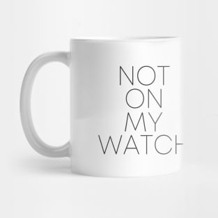 Not On My Watch Mug